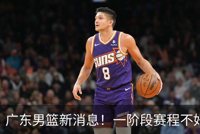 广东男篮新消息！一阶段赛程不好打，胡明轩当亚运会旗手，或签外援拉塞尔